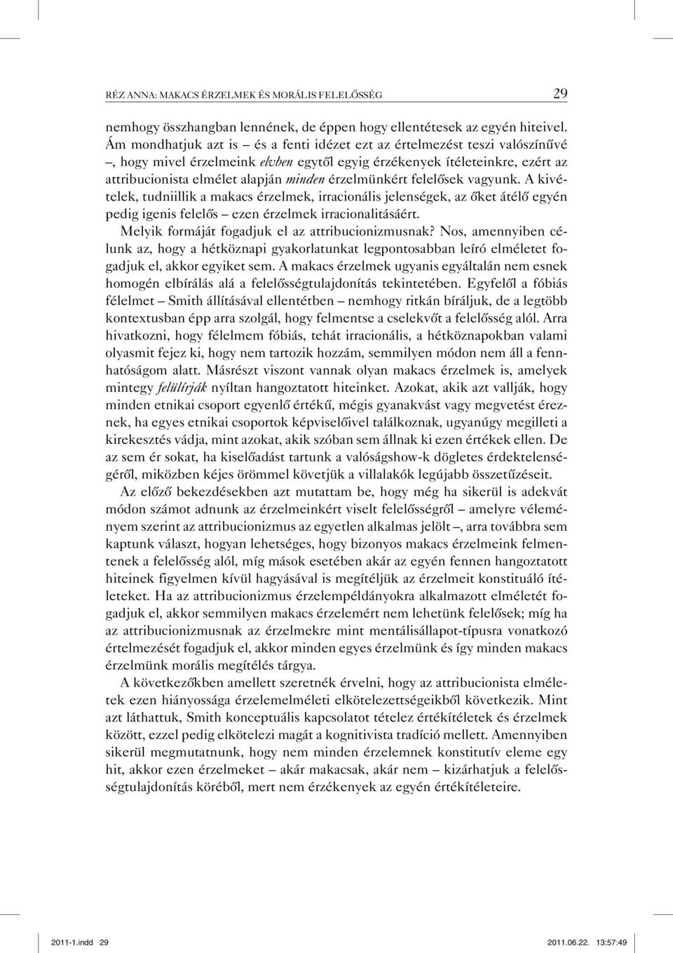 érzelmünkért felelősek vagyunk. A kivételek, tudniillik a makacs érzelmek, irracionális jelenségek, az őket átélő egyén pedig igenis felelős ezen érzelmek irracionalitásáért.