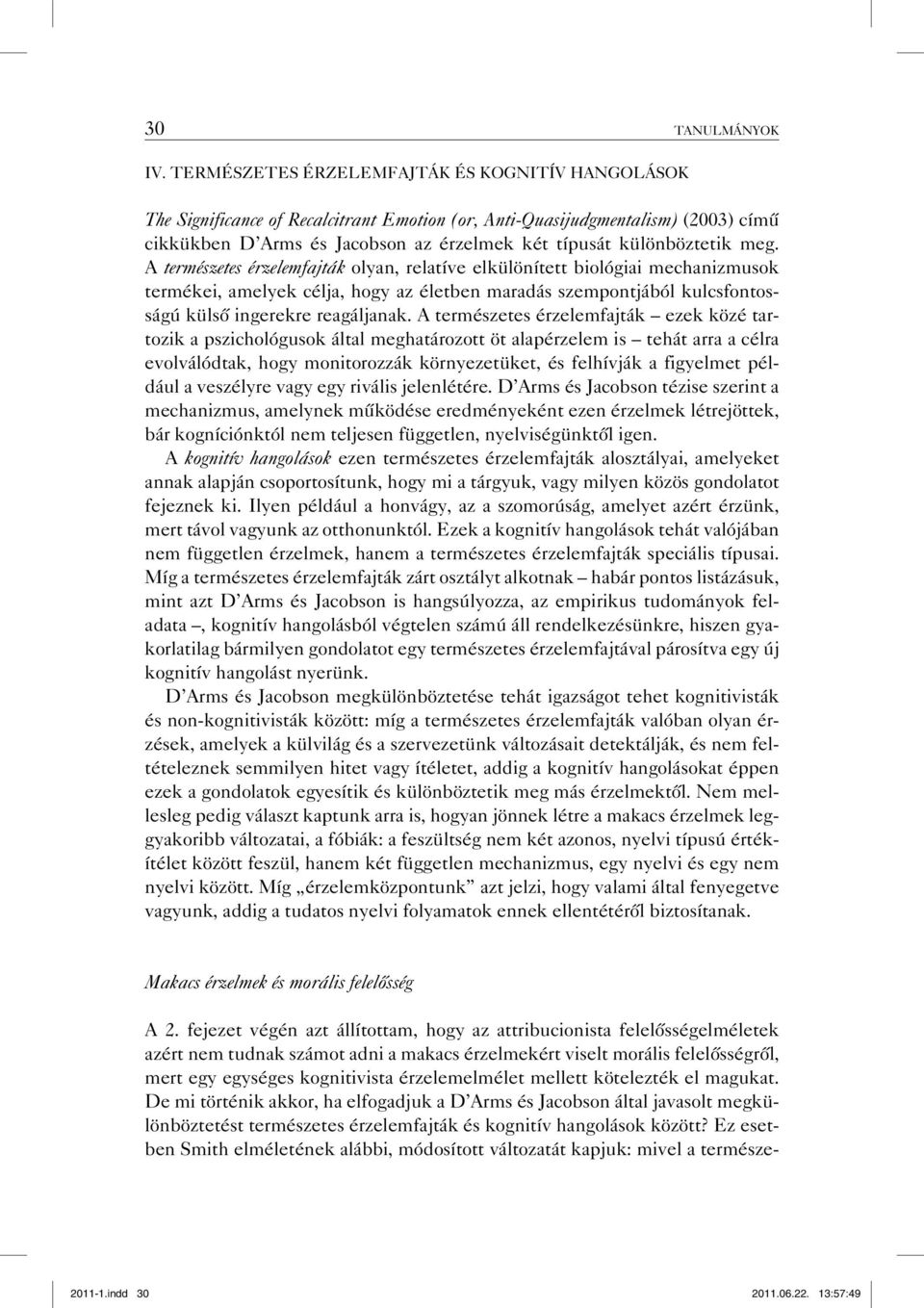 meg. A természetes érzelemfajták olyan, relatíve elkülönített biológiai mechanizmusok termékei, amelyek célja, hogy az életben maradás szempontjából kulcsfontosságú külső ingerekre reagáljanak.