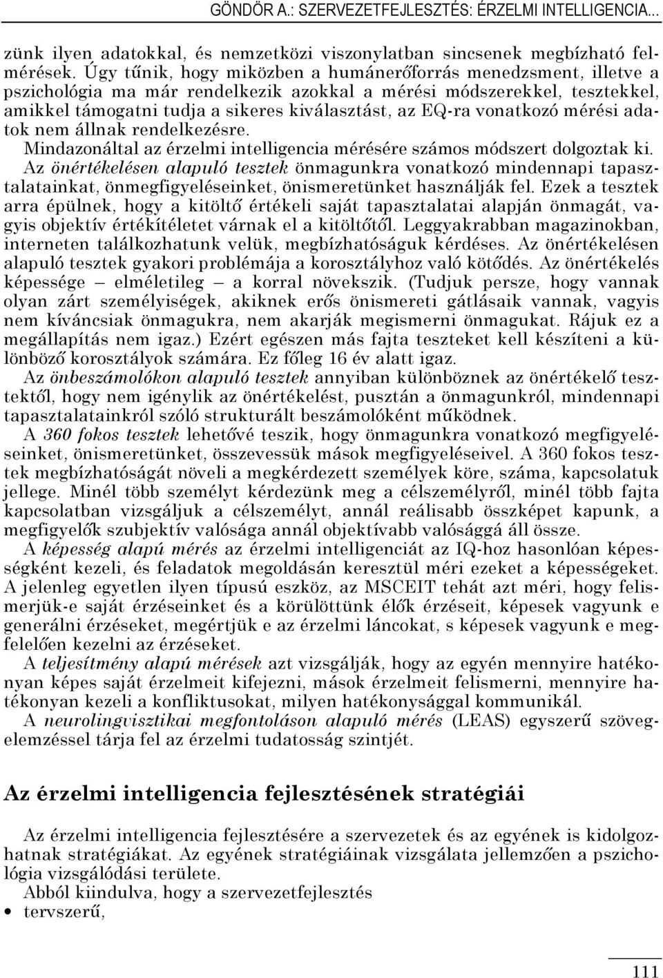 vonatkozó mérési adatok nem állnak rendelkezésre. Mindazonáltal az érzelmi intelligencia mérésére számos módszert dolgoztak ki.