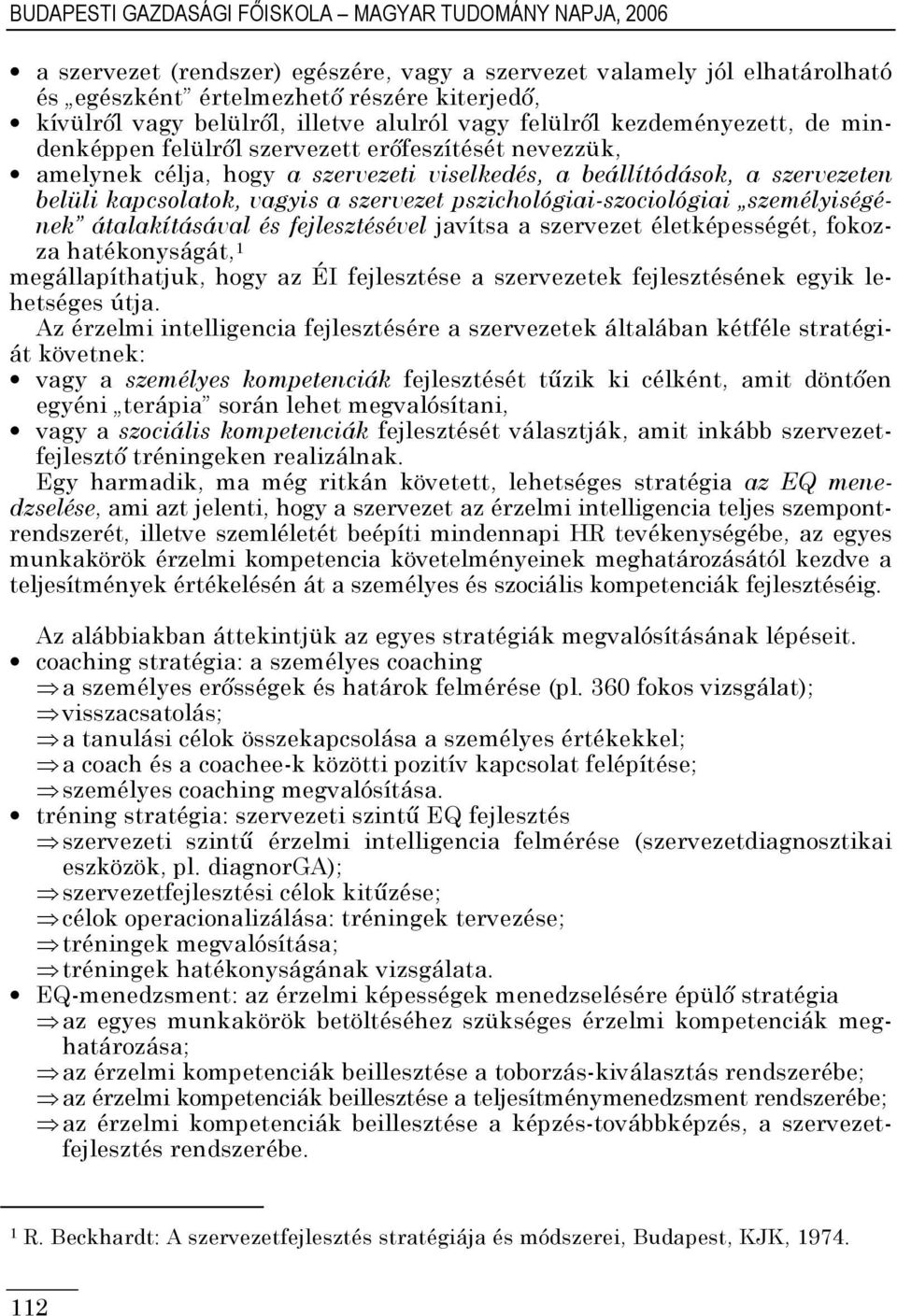 kapcsolatok, vagyis a szervezet pszichológiai-szociológiai személyiségének átalakításával és fejlesztésével javítsa a szervezet életképességét, fokozza hatékonyságát, 1 megállapíthatjuk, hogy az ÉI