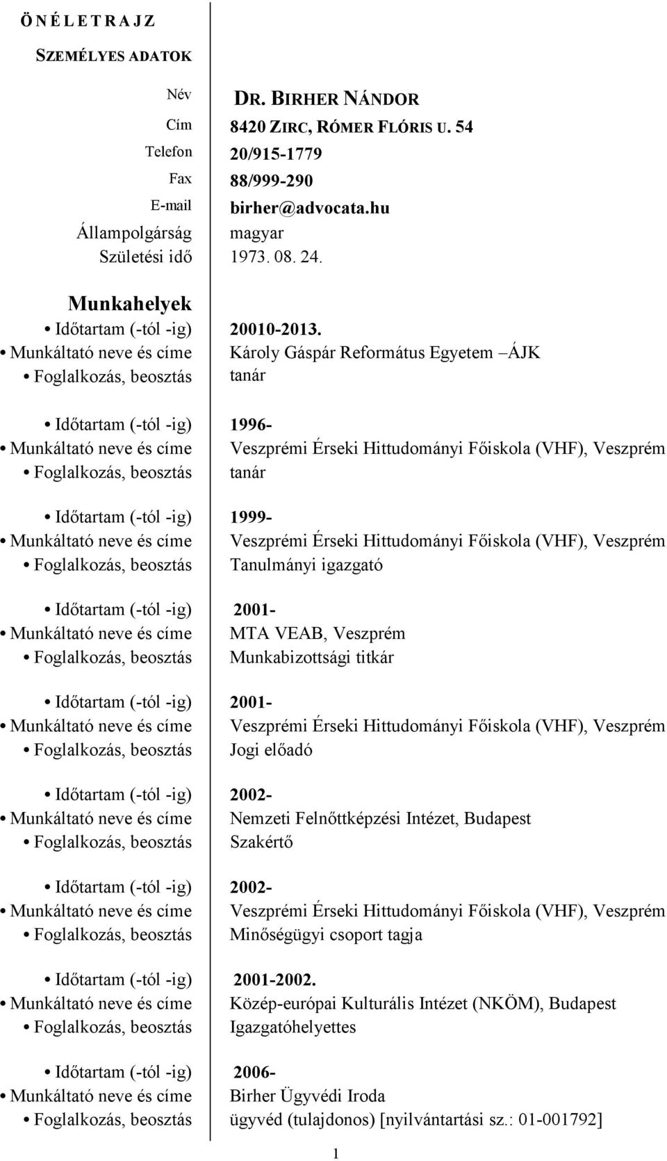 Munkáltató neve és címe Károly Gáspár Református Egyetem ÁJK Foglalkozás, beosztás tanár Időtartam (-tól -ig) 1996- Munkáltató neve és címe Veszprémi Érseki Hittudományi Főiskola (VHF), Veszprém