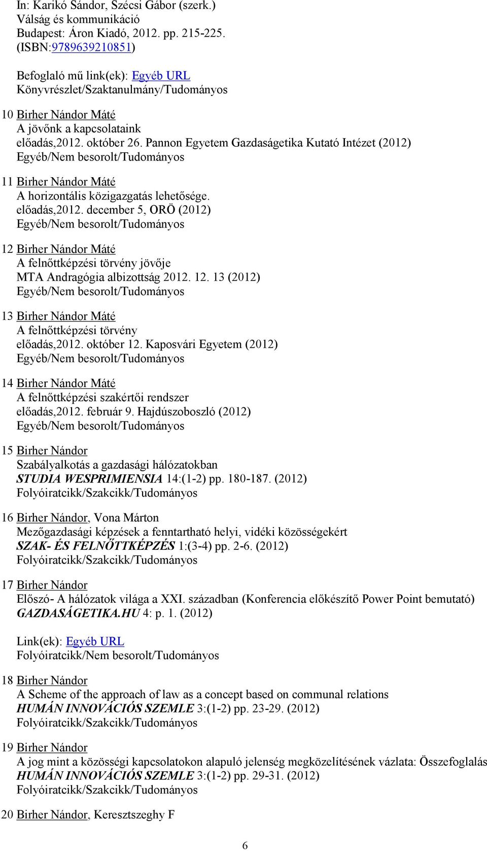 Pannon Egyetem Gazdaságetika Kutató Intézet (2012) 11 Birher Nándor Máté A horizontális közigazgatás lehetősége. előadás,2012.