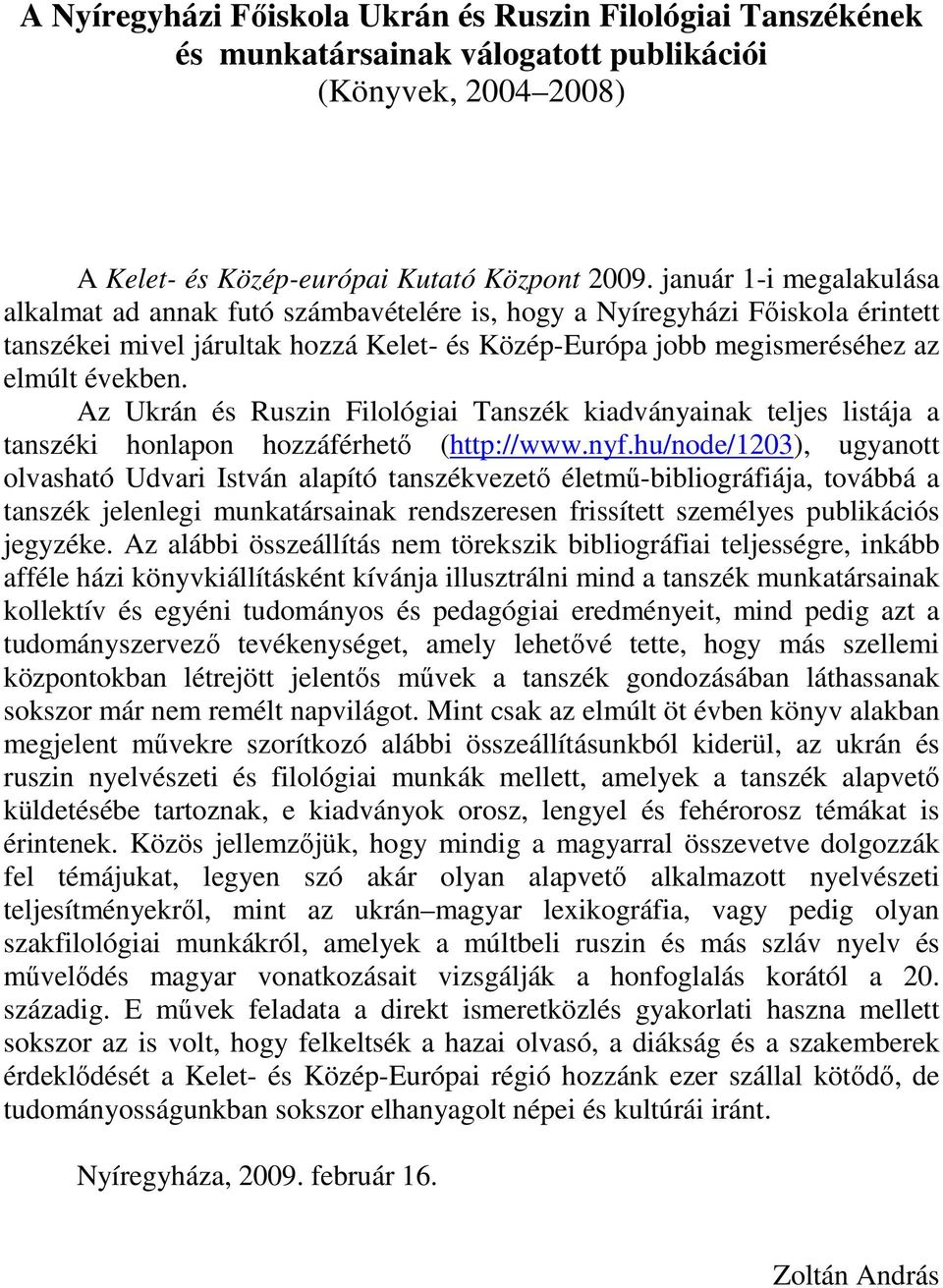 Az Ukrán és Ruszin Filológiai Tanszék kiadványainak teljes listája a tanszéki honlapon hozzáférhetı (http://www.nyf.