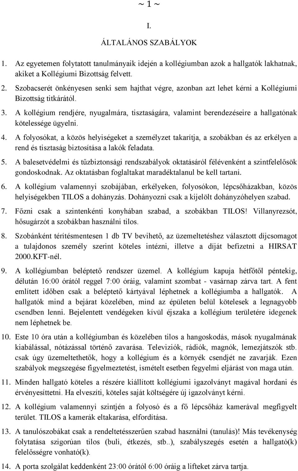 A kollégium rendjére, nyugalmára, tisztaságára, valamint berendezéseire a hallgatónak kötelessége ügyelni. 4.