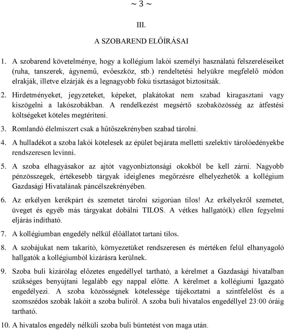 Hirdetményeket, jegyzeteket, képeket, plakátokat nem szabad kiragasztani vagy kiszögelni a lakószobákban. A rendelkezést megsértő szobaközösség az átfestési költségeket köteles megtéríteni. 3.