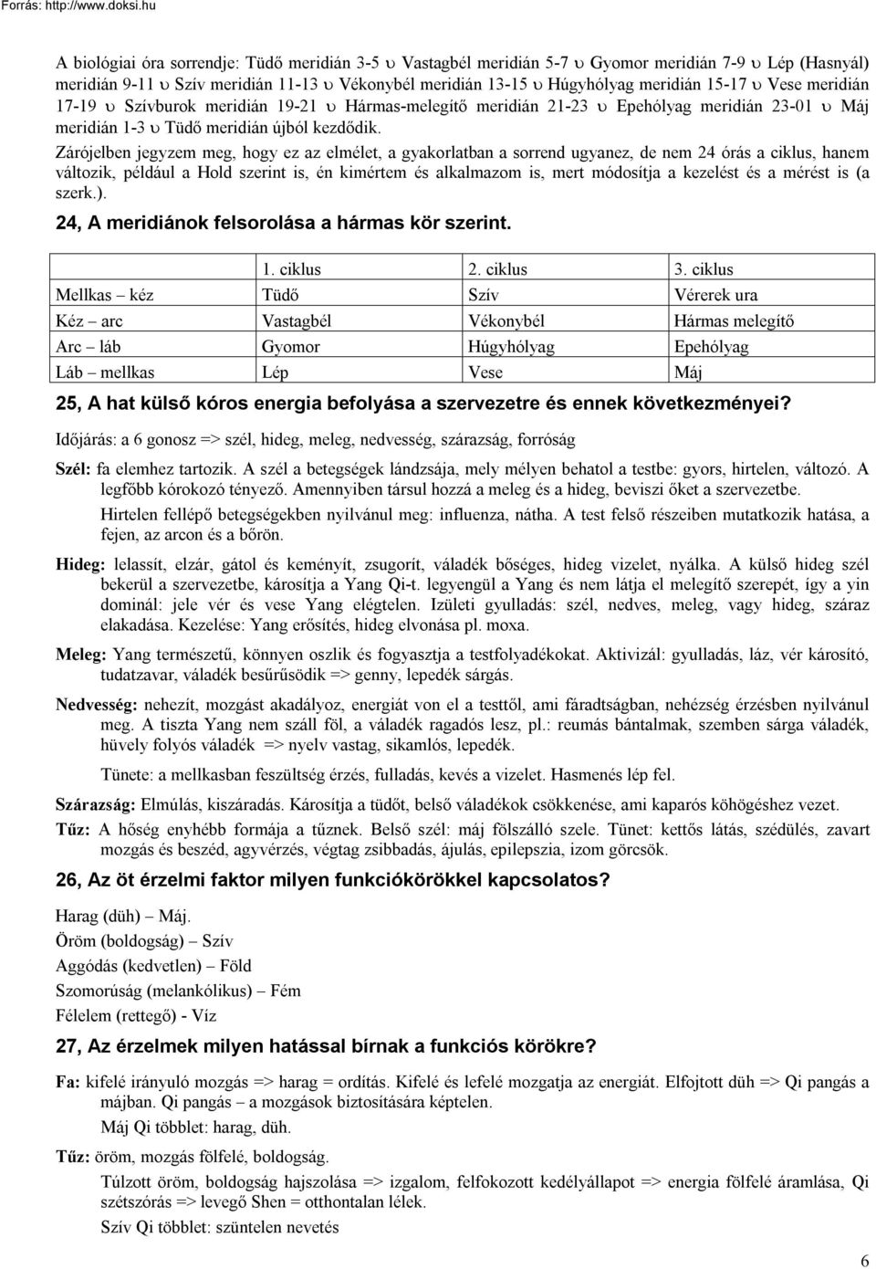 Zárójelben jegyzem meg, hogy ez az elmélet, a gyakorlatban a sorrend ugyanez, de nem 24 órás a ciklus, hanem változik, például a Hold szerint is, én kimértem és alkalmazom is, mert módosítja a