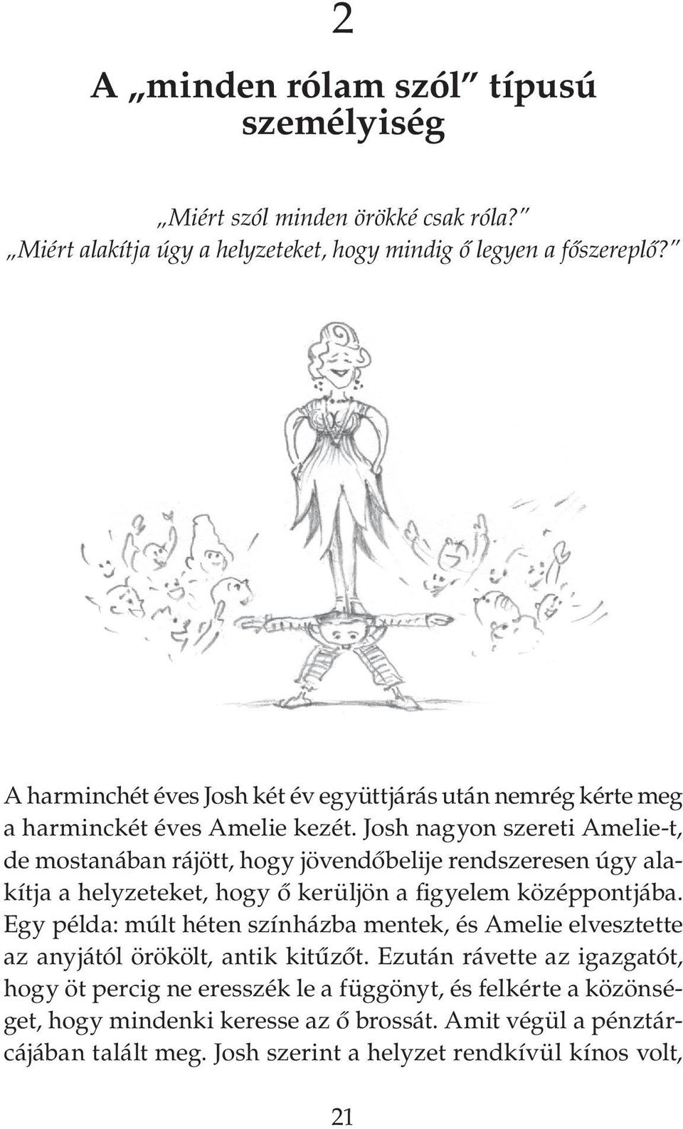 Josh nagyon szereti Amelie-t, de mostanában rájött, hogy jövendőbelije rendszeresen úgy alakítja a helyzeteket, hogy ő kerüljön a figyelem középpontjába.