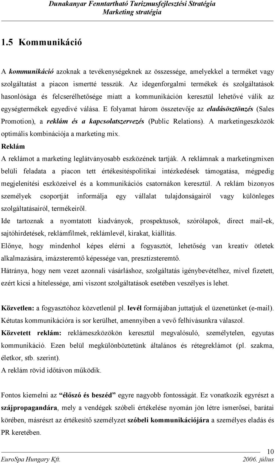 E folyamat három összetevője az eladásösztönzés (Sales Promotion), a reklám és a kapcsolatszervezés (Public Relations). A marketingeszközök optimális kombinációja a marketing mix.