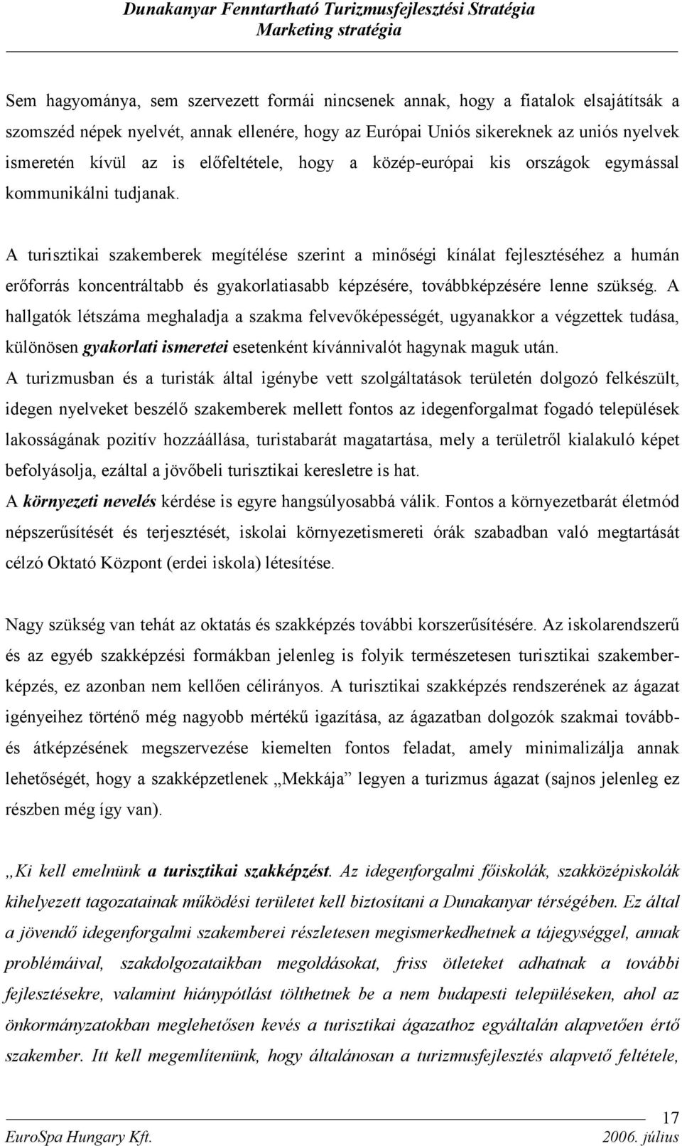 A turisztikai szakemberek megítélése szerint a minőségi kínálat fejlesztéséhez a humán erőforrás koncentráltabb és gyakorlatiasabb képzésére, továbbképzésére lenne szükség.