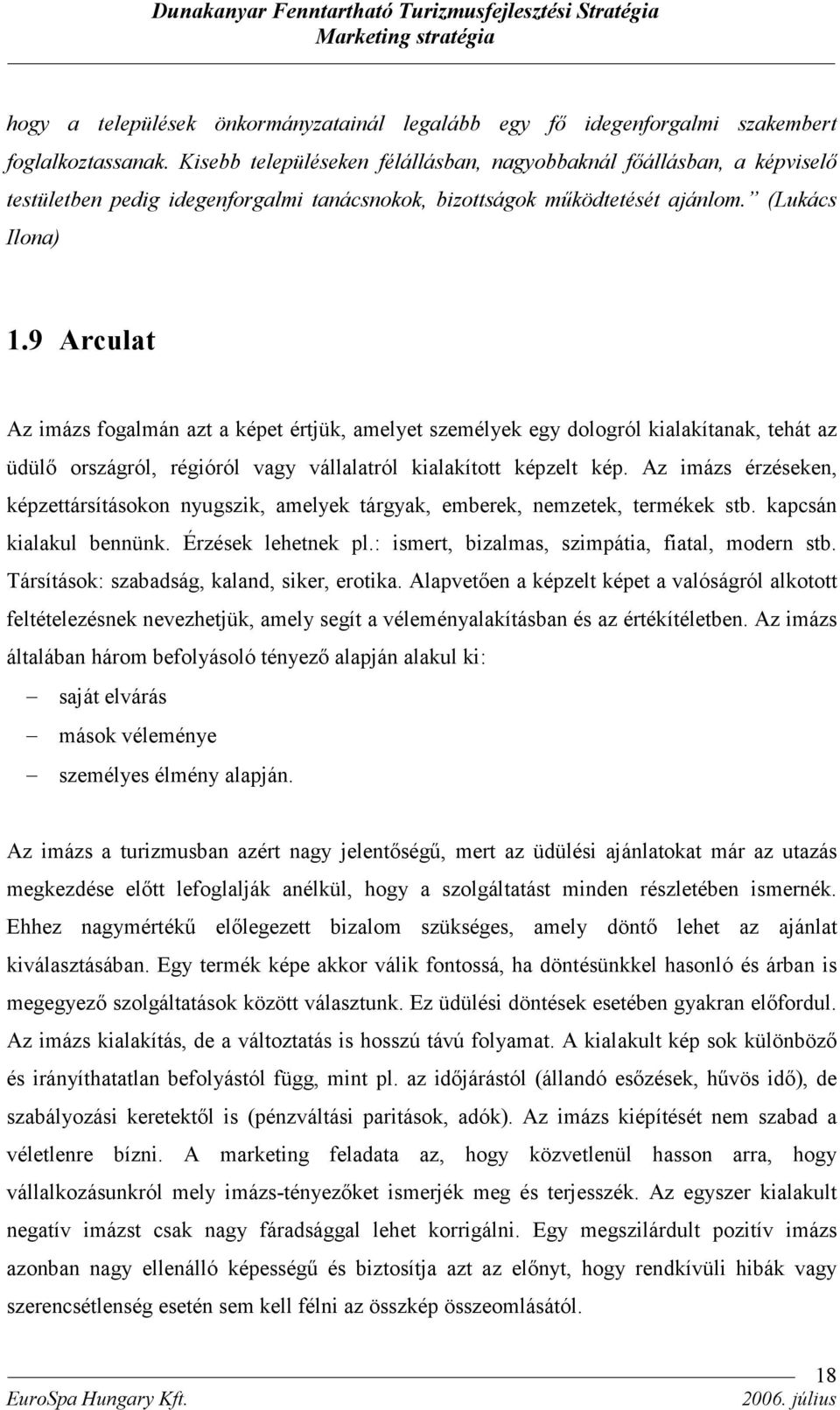 9 Arculat Az imázs fogalmán azt a képet értjük, amelyet személyek egy dologról kialakítanak, tehát az üdülő országról, régióról vagy vállalatról kialakított képzelt kép.