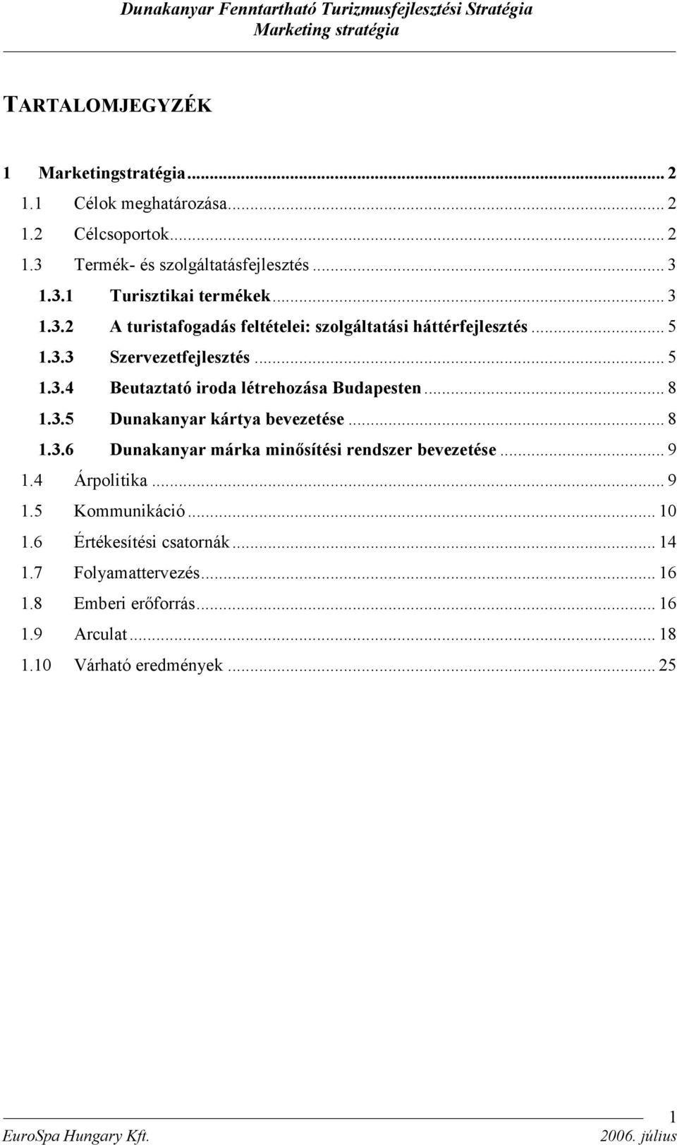 .. 8 1.3.5 Dunakanyar kártya bevezetése... 8 1.3.6 Dunakanyar márka minősítési rendszer bevezetése... 9 1.4 Árpolitika... 9 1.5 Kommunikáció... 10 1.