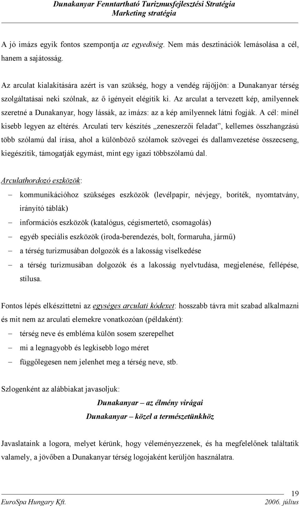 Az arculat a tervezett kép, amilyennek szeretné a Dunakanyar, hogy lássák, az imázs: az a kép amilyennek látni fogják. A cél: minél kisebb legyen az eltérés.