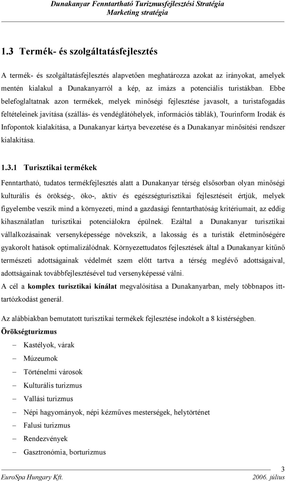 Ebbe belefoglaltatnak azon termékek, melyek minőségi fejlesztése javasolt, a turistafogadás feltételeinek javítása (szállás- és vendéglátóhelyek, információs táblák), Tourinform Irodák és Infopontok