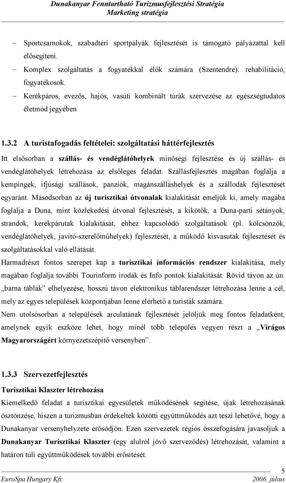 2 A turistafogadás feltételei: szolgáltatási háttérfejlesztés Itt elsősorban a szállás- és vendéglátóhelyek minőségi fejlesztése és új szállás- és vendéglátóhelyek létrehozása az elsőleges feladat.