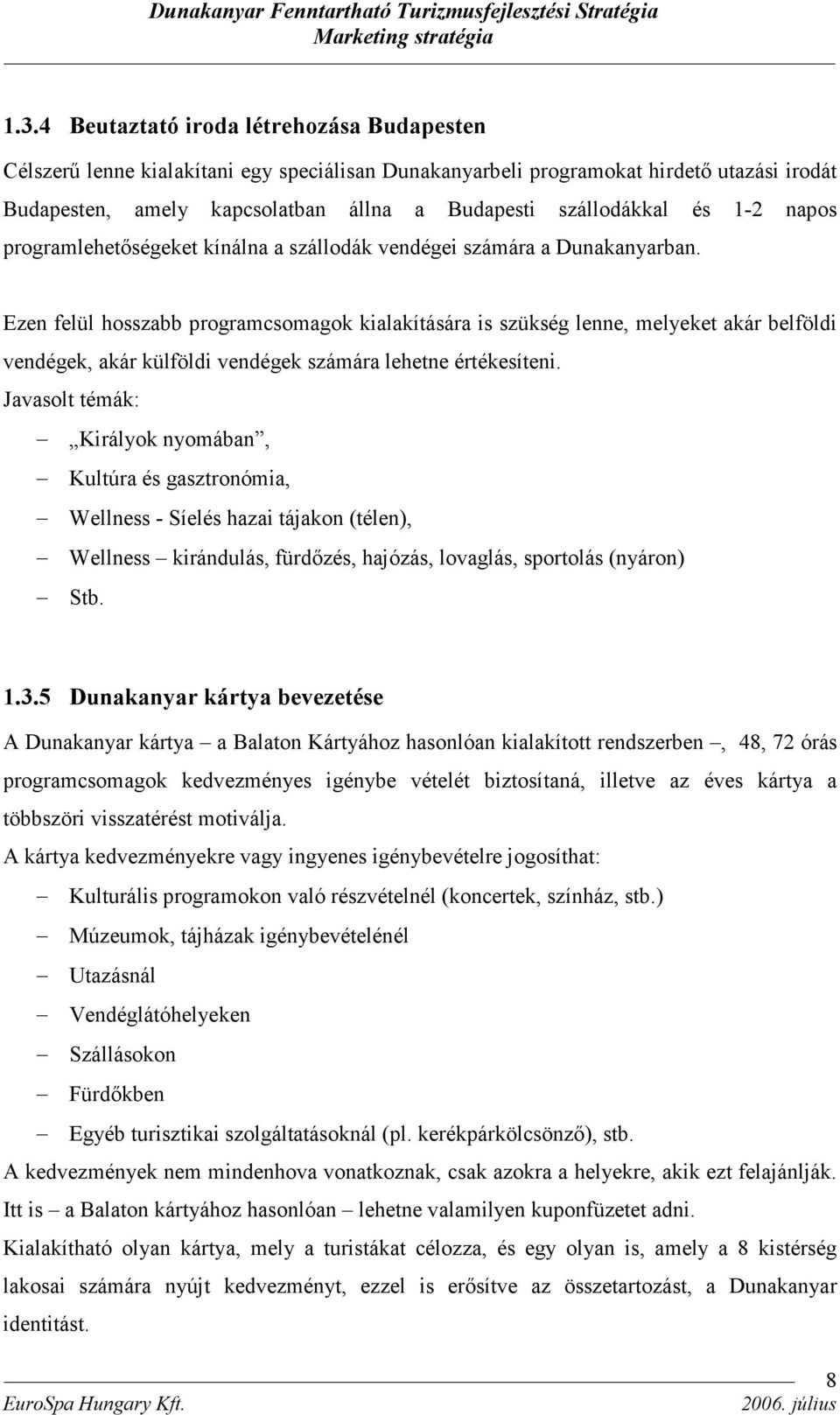 Ezen felül hosszabb programcsomagok kialakítására is szükség lenne, melyeket akár belföldi vendégek, akár külföldi vendégek számára lehetne értékesíteni.