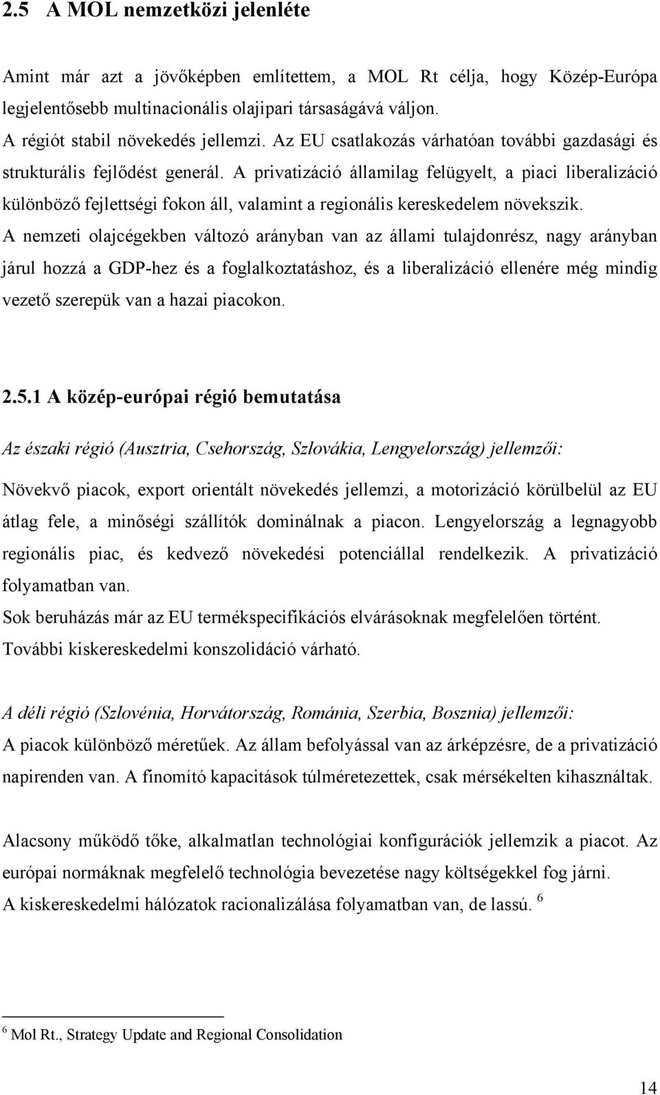 A privatizáció államilag felügyelt, a piaci liberalizáció különböző fejlettségi fokon áll, valamint a regionális kereskedelem növekszik.