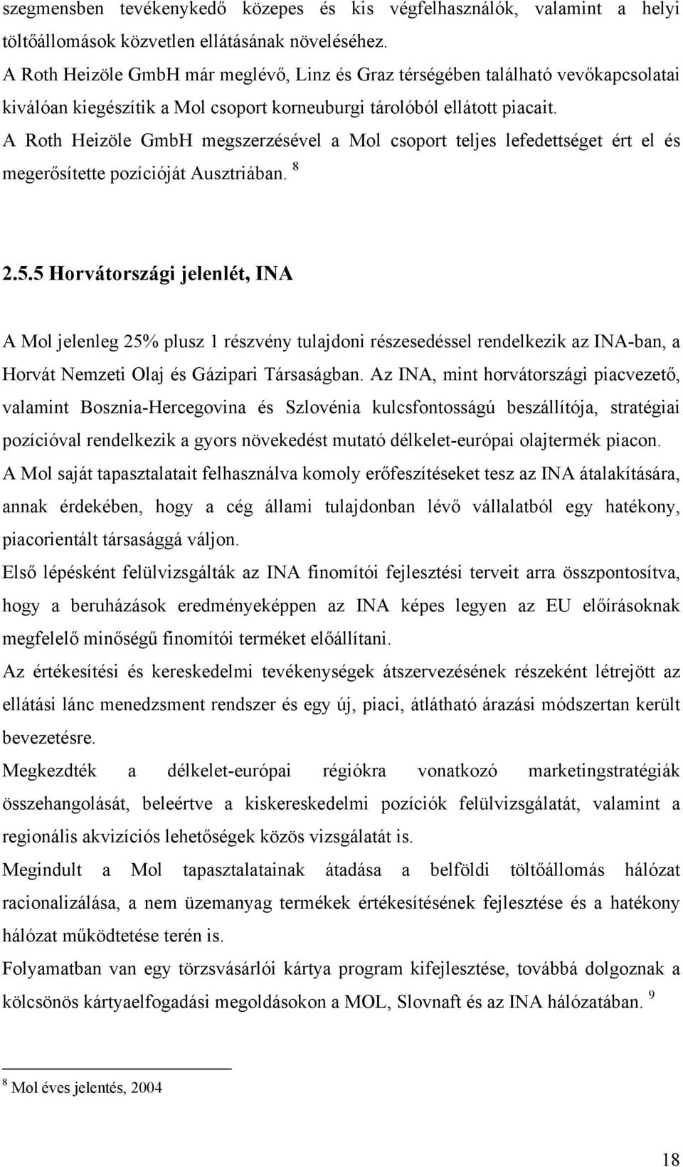 A Roth Heizöle GmbH megszerzésével a Mol csoport teljes lefedettséget ért el és megerősítette pozícióját Ausztriában. 8 2.5.