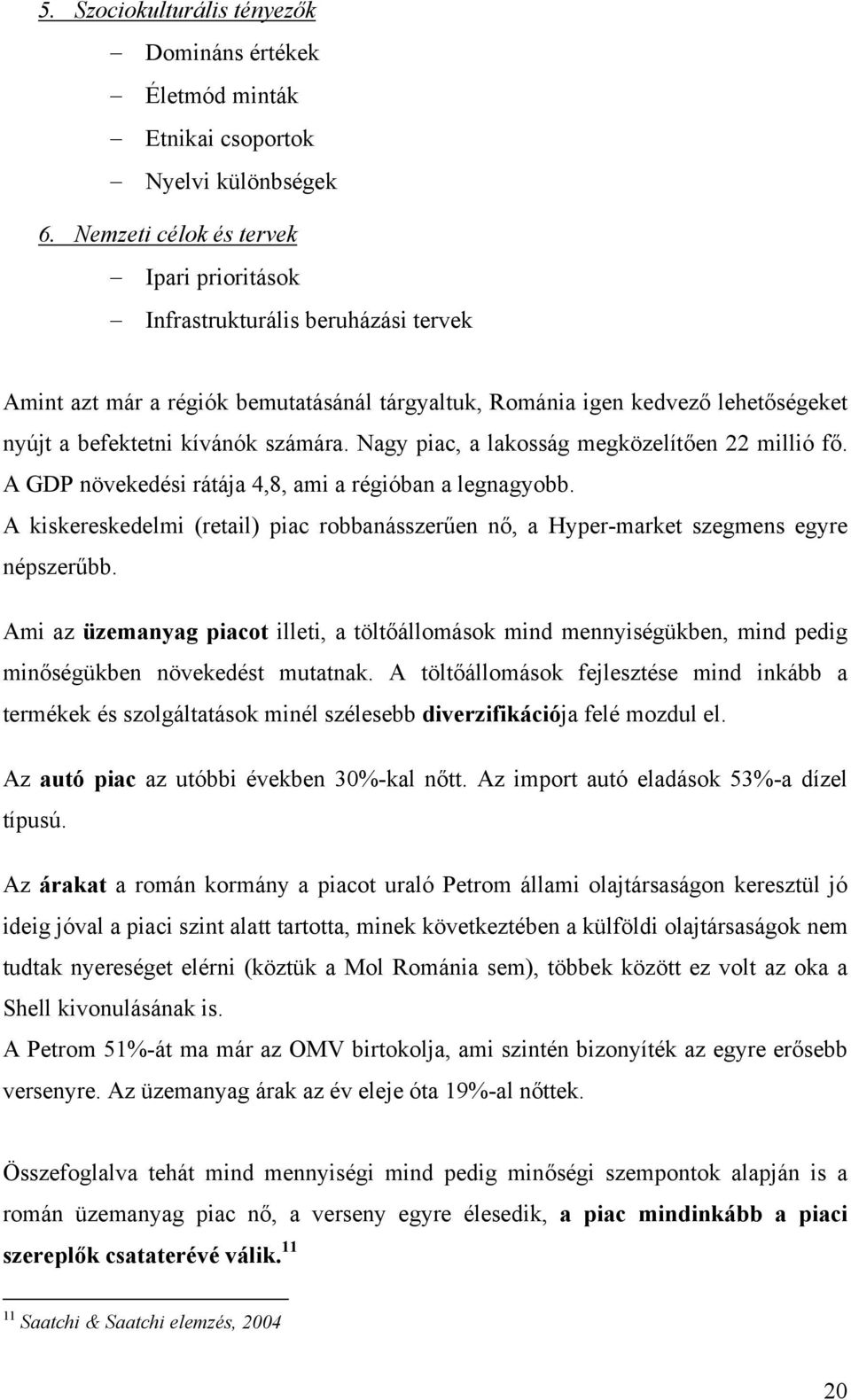 Nagy piac, a lakosság megközelítően 22 millió fő. A GDP növekedési rátája 4,8, ami a régióban a legnagyobb.