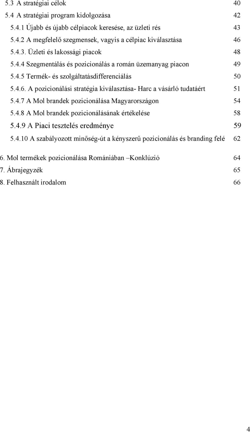 A pozicionálási stratégia kiválasztása- Harc a vásárló tudatáért 51 5.4.7 A Mol brandek pozicionálása Magyarországon 54 5.4.8 A Mol brandek pozicionálásának értékelése 58 5.4.9 A Piaci tesztelés eredménye 59 5.