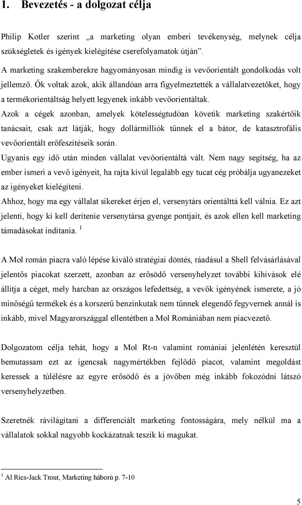 Ők voltak azok, akik állandóan arra figyelmeztették a vállalatvezetőket, hogy a termékorientáltság helyett legyenek inkább vevőorientáltak.