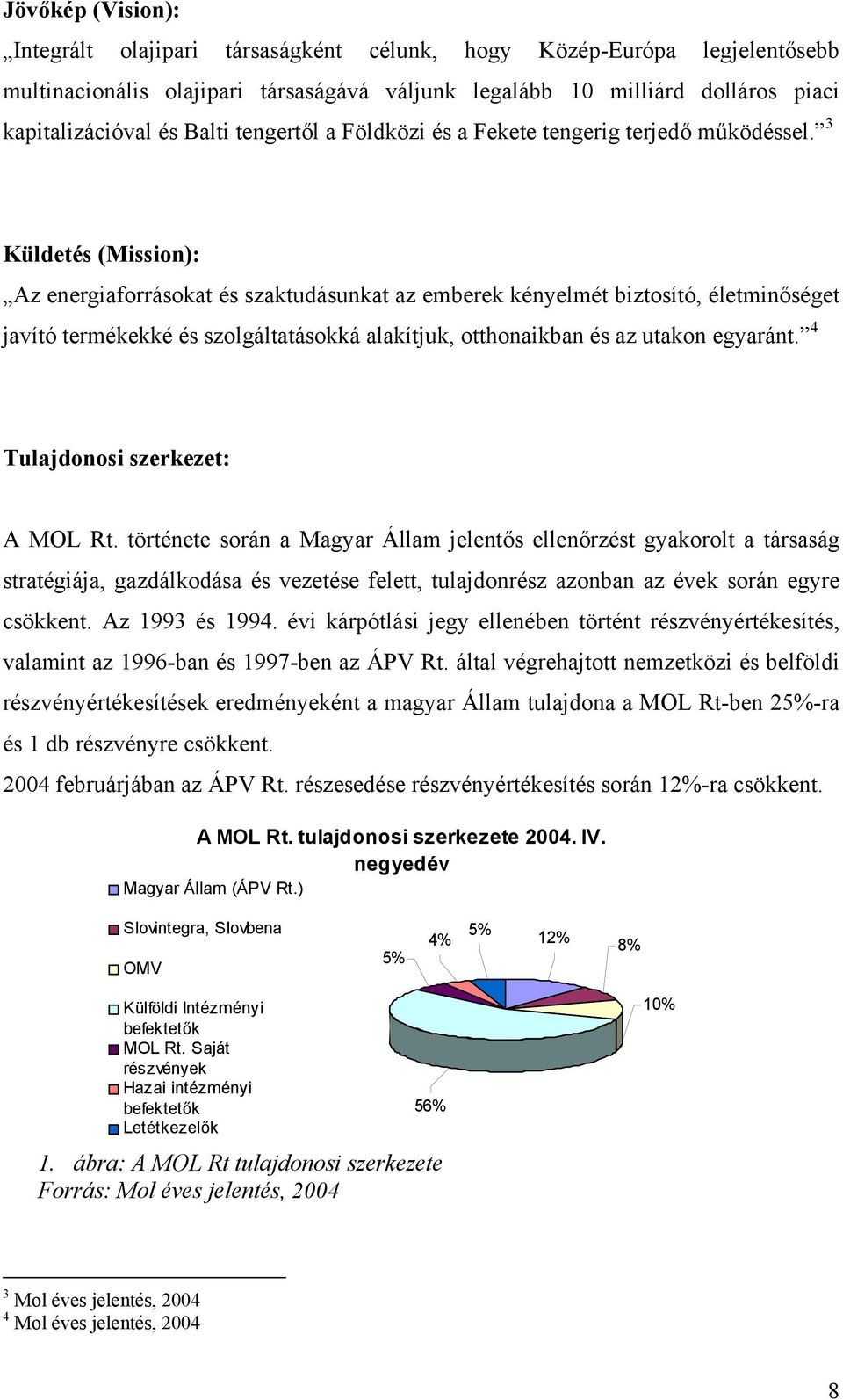 3 Küldetés (Mission): Az energiaforrásokat és szaktudásunkat az emberek kényelmét biztosító, életminőséget javító termékekké és szolgáltatásokká alakítjuk, otthonaikban és az utakon egyaránt.