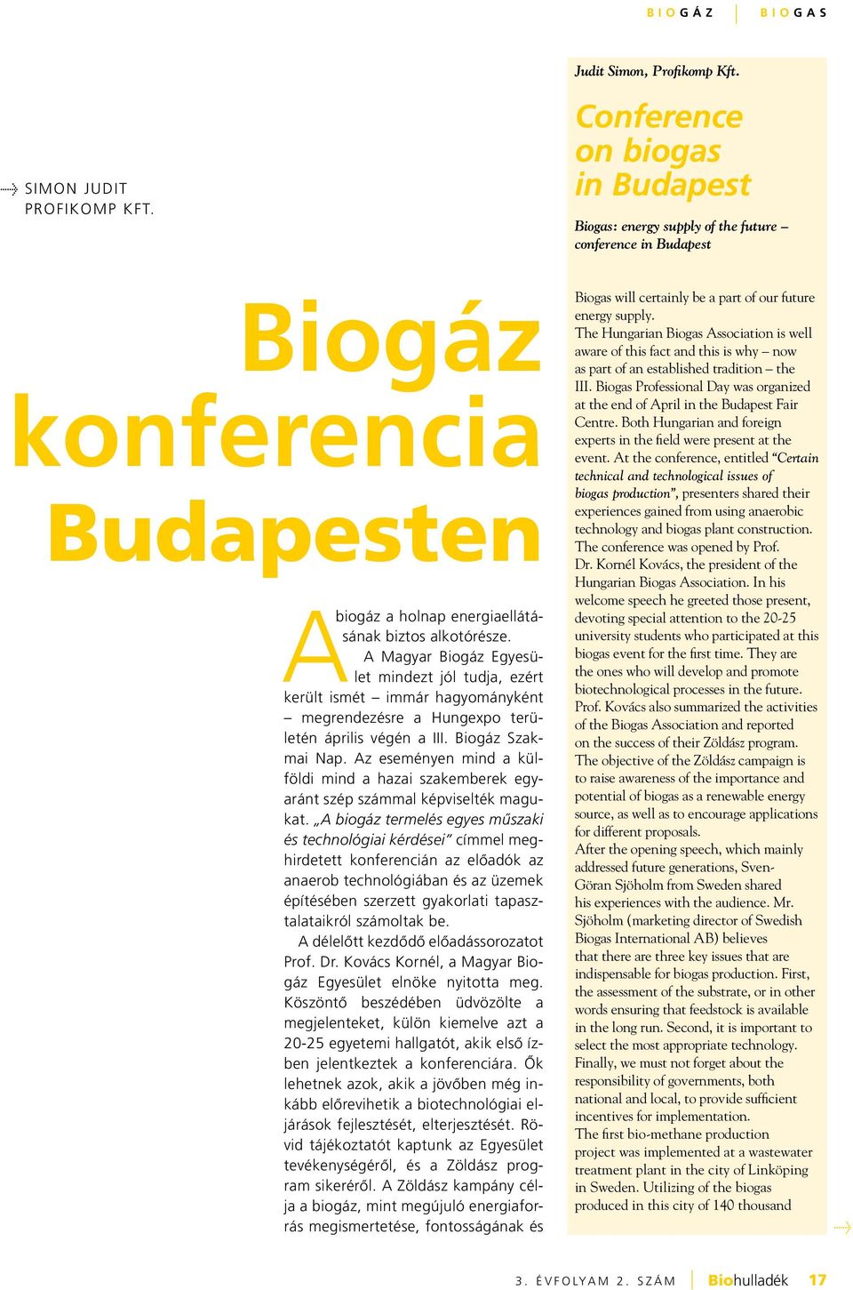 A Magyar Biogáz Egyesület mindezt jól tudja, ezért került ismét immár hagyományként megrendezésre a Hungexpo területén április végén a III. Biogáz Szakmai Nap.