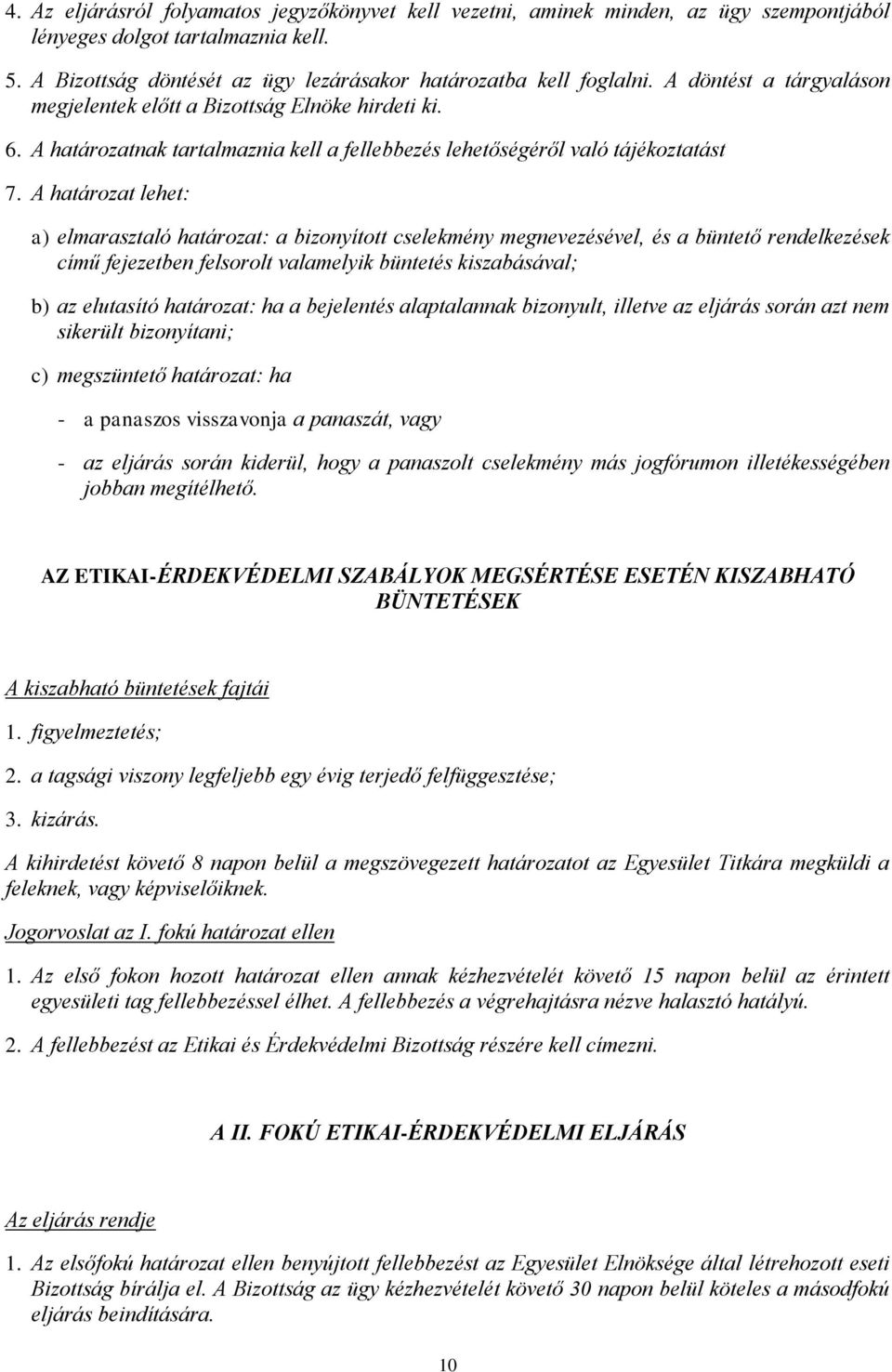 A határozat lehet: a) elmarasztaló határozat: a bizonyított cselekmény megnevezésével, és a büntető rendelkezések című fejezetben felsorolt valamelyik büntetés kiszabásával; b) az elutasító