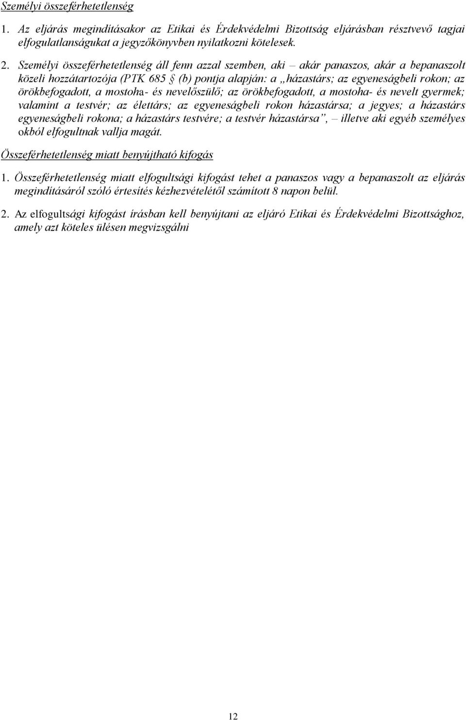 mostoha- és nevelőszülő; az örökbefogadott, a mostoha- és nevelt gyermek; valamint a testvér; az élettárs; az egyeneságbeli rokon házastársa; a jegyes; a házastárs egyeneságbeli rokona; a házastárs