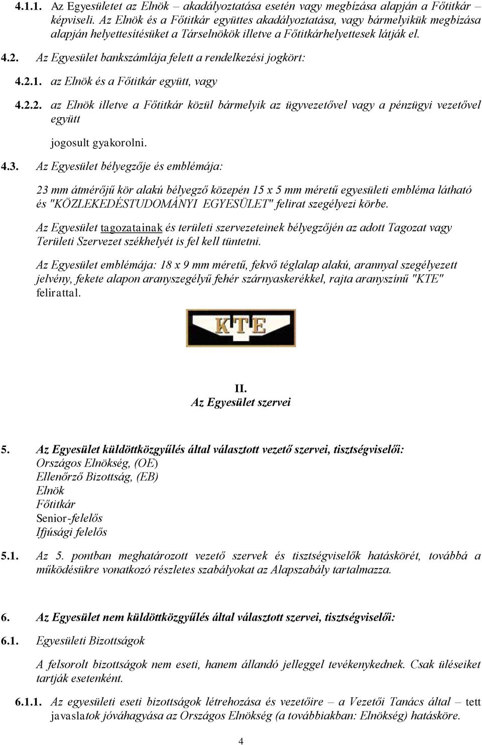 Az Egyesület bankszámlája felett a rendelkezési jogkört: 4.2.1. az Elnök és a Főtitkár együtt, vagy 4.2.2. az Elnök illetve a Főtitkár közül bármelyik az ügyvezetővel vagy a pénzügyi vezetővel együtt jogosult gyakorolni.