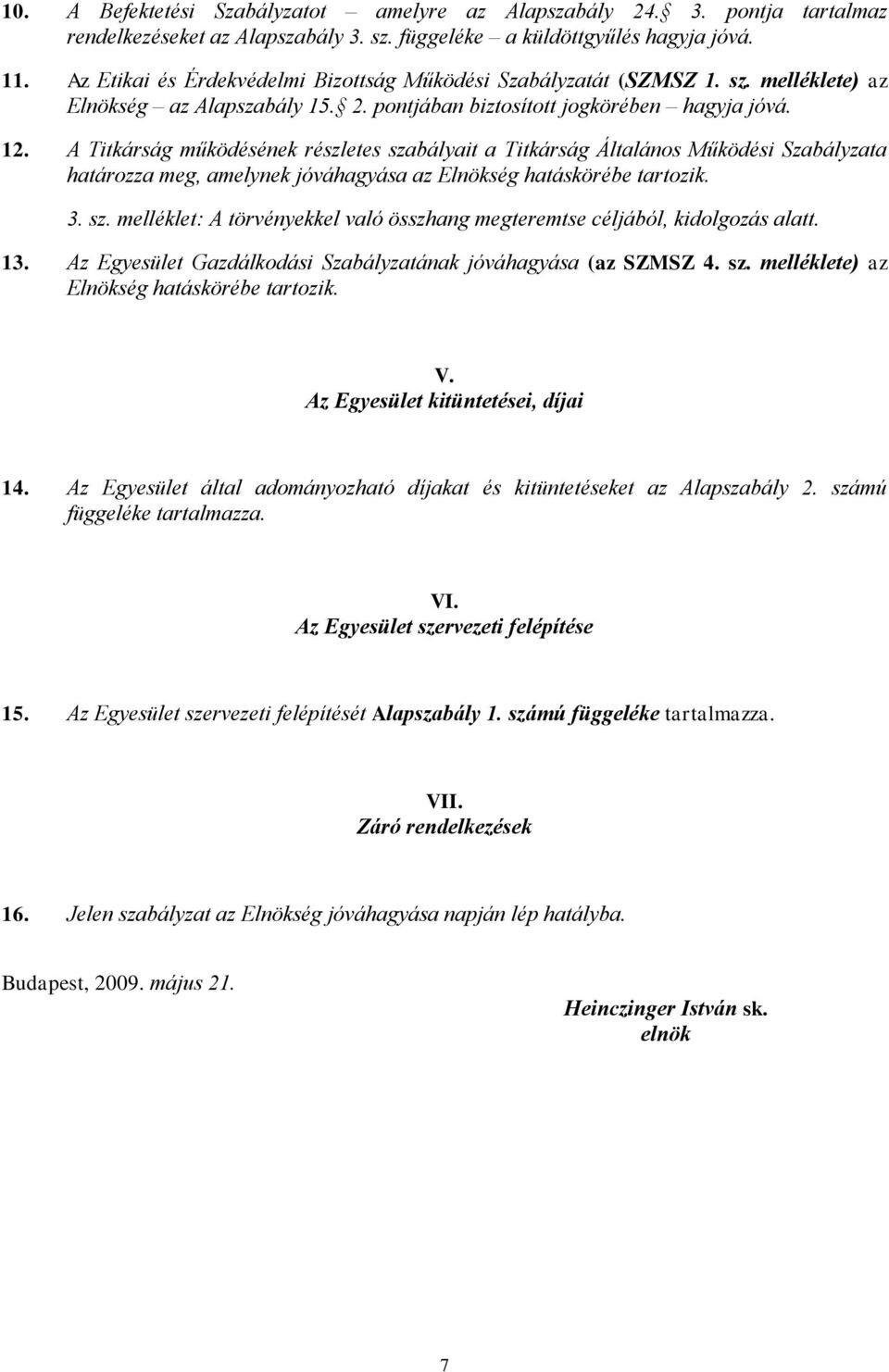 A Titkárság működésének részletes szabályait a Titkárság Általános Működési Szabályzata határozza meg, amelynek jóváhagyása az Elnökség hatáskörébe tartozik. 3. sz. melléklet: A törvényekkel való összhang megteremtse céljából, kidolgozás alatt.