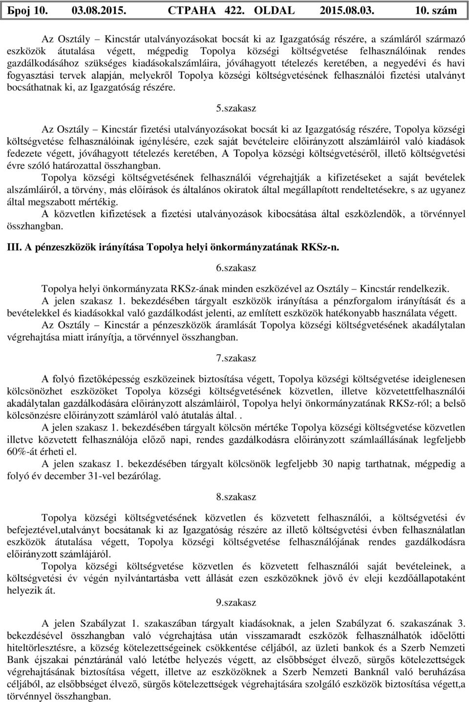 szám Az Osztály Kincstár utalványozásokat bocsát ki az Igazgatóság részére, a számláról származó eszközök átutalása végett, mégpedig Topolya községi költségvetése felhasználóinak rendes