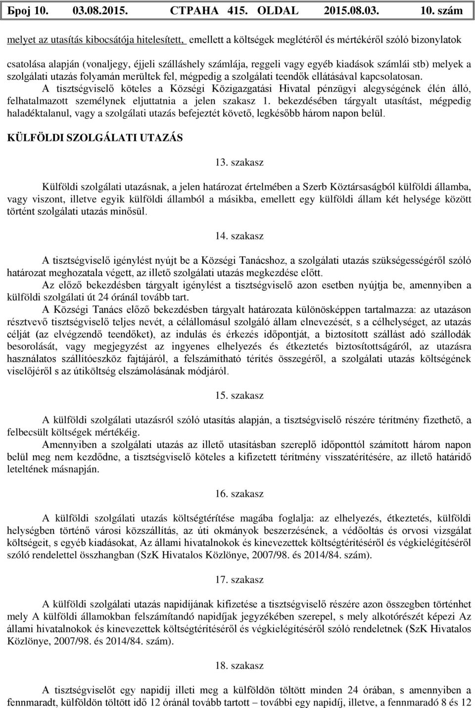 szám melyet az utasítás kibocsátója hitelesített, emellett a költségek meglétéről és mértékéről szóló bizonylatok csatolása alapján (vonaljegy, éjjeli szálláshely számlája, reggeli vagy egyéb