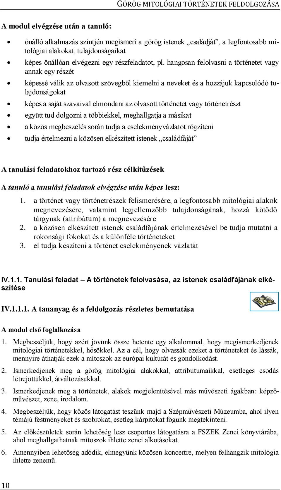 történetet vagy történetrészt együtt tud dolgozni a többiekkel, meghallgatja a másikat a közös megbeszélés során tudja a cselekményvázlatot rögzíteni tudja értelmezni a közösen elkészített istenek