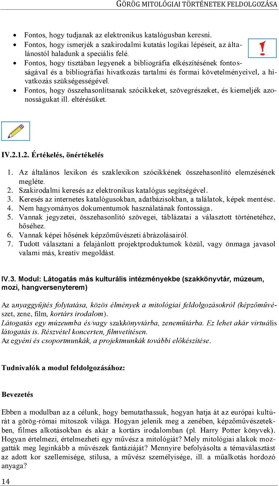 Fontos, hogy összehasonlítsanak szócikkeket, szövegrészeket, és kiemeljék azonosságukat ill. eltérésüket. IV.2.1.2. Értékelés, önértékelés 1.