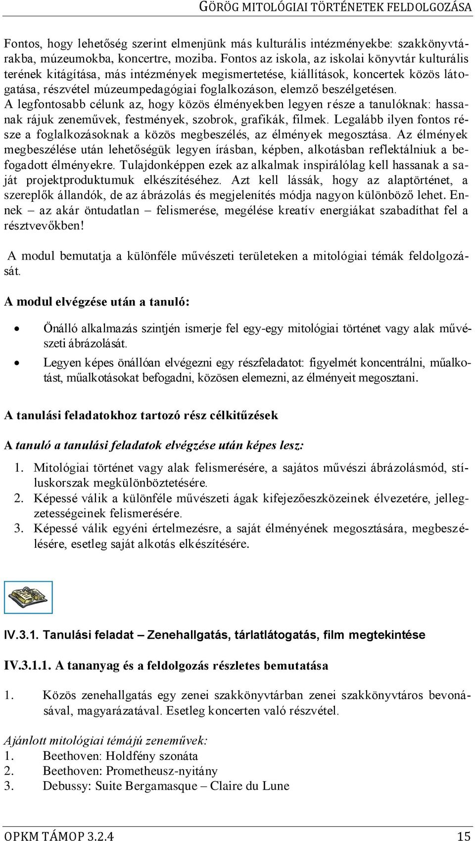 beszélgetésen. A legfontosabb célunk az, hogy közös élményekben legyen része a tanulóknak: hassanak rájuk zeneművek, festmények, szobrok, grafikák, filmek.