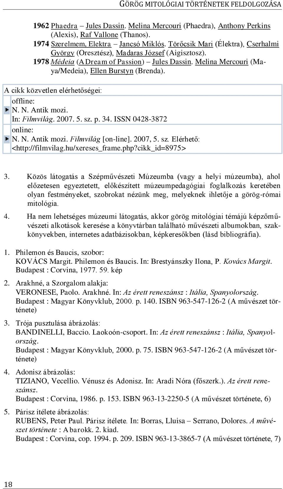 A cikk közvetlen elérhetőségei: offline: N. N. Antik mozi. In: Filmvilág. 2007. 5. sz. p. 34. ISSN 0428-3872 online: N. N. Antik mozi. Filmvilág [on-line]. 2007, 5. sz. Elérhető: <http://filmvilag.