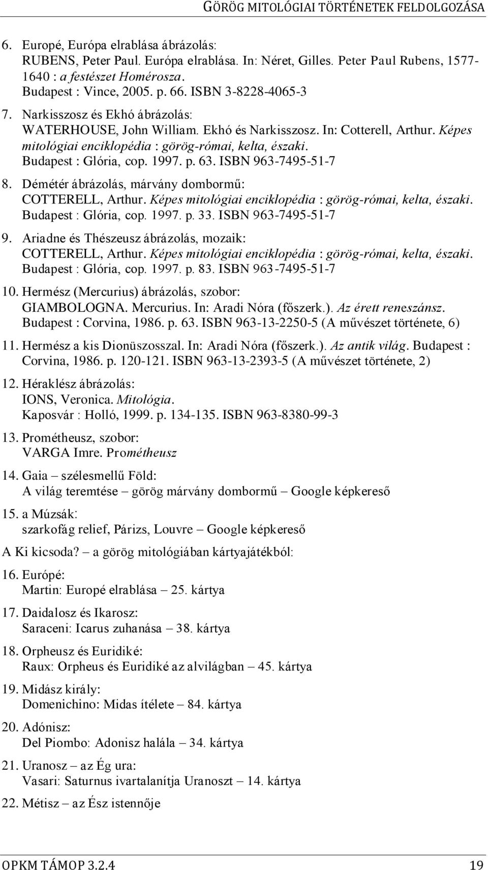 Budapest : Glória, cop. 1997. p. 63. ISBN 963-7495-51-7 8. Démétér ábrázolás, márvány dombormű: COTTERELL, Arthur. Képes mitológiai enciklopédia : görög-római, kelta, északi. Budapest : Glória, cop.