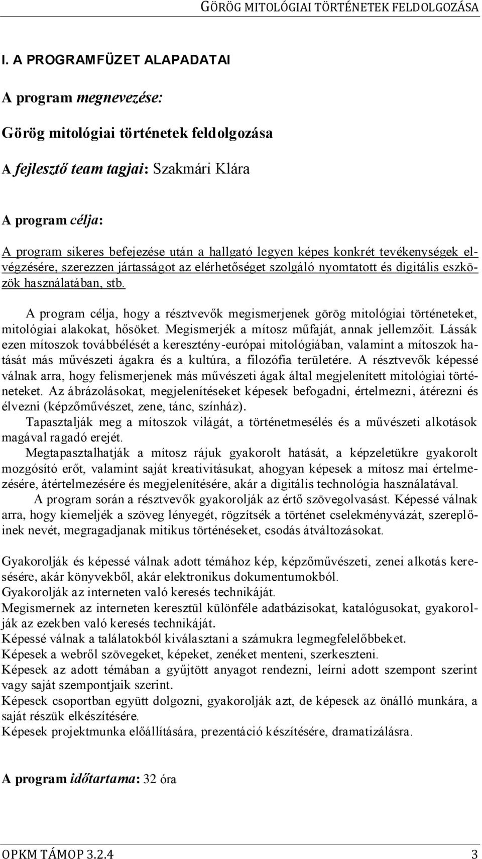 A program célja, hogy a résztvevők megismerjenek görög mitológiai történeteket, mitológiai alakokat, hősöket. Megismerjék a mítosz műfaját, annak jellemzőit.