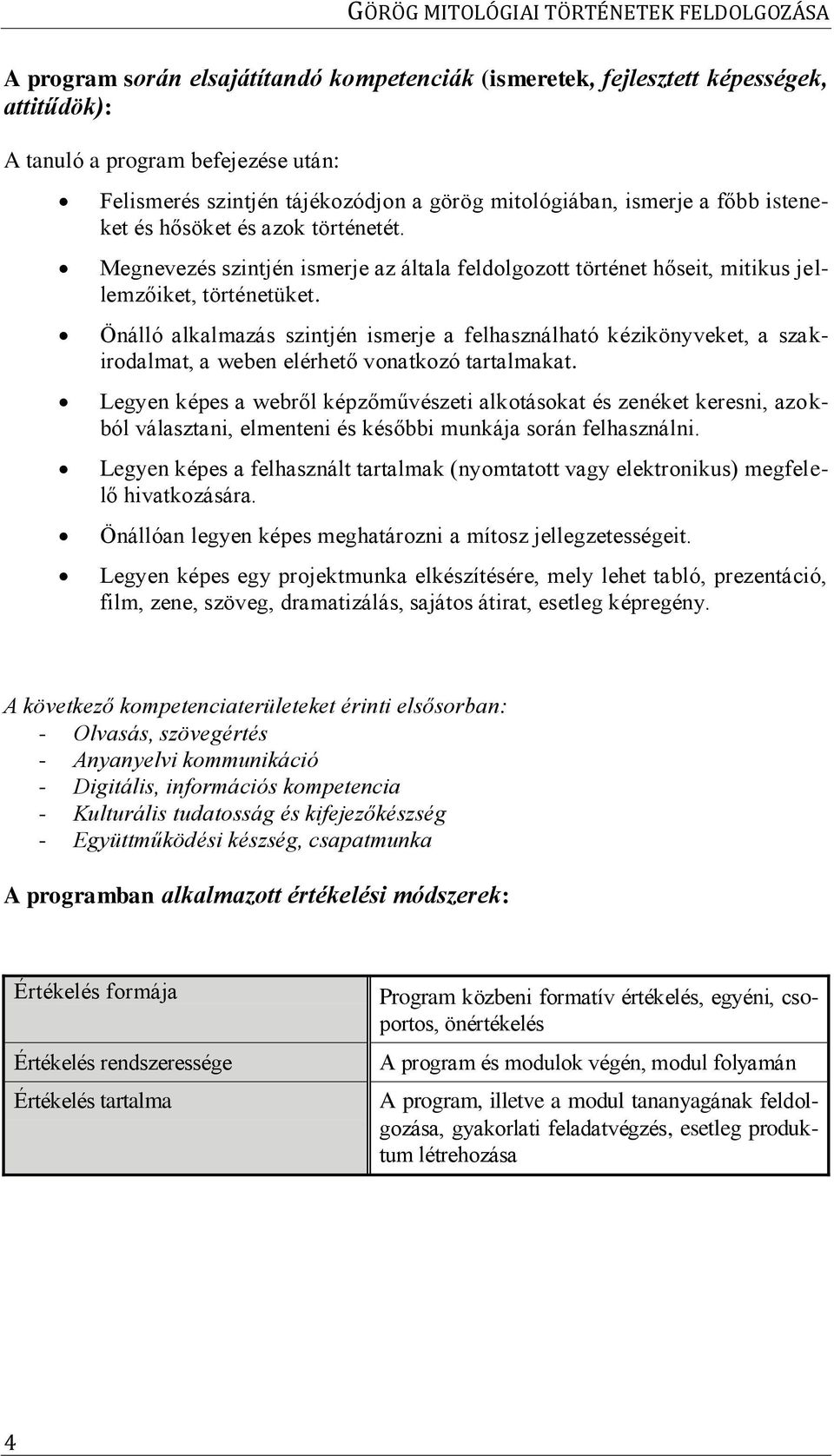 Önálló alkalmazás szintjén ismerje a felhasználható kézikönyveket, a szakirodalmat, a weben elérhető vonatkozó tartalmakat.