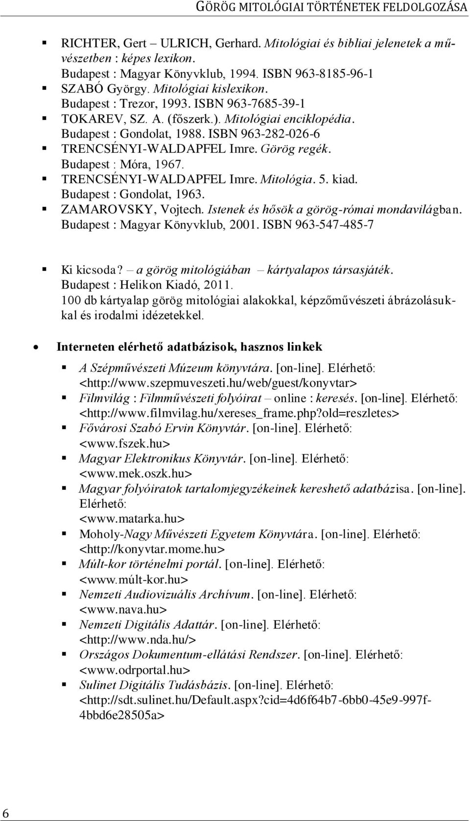 Budapest : Móra, 1967. TRENCSÉNYI-WALDAPFEL Imre. Mitológia. 5. kiad. Budapest : Gondolat, 1963. ZAMAROVSKY, Vojtech. Istenek és hősök a görög-római mondavilágban. Budapest : Magyar Könyvklub, 2001.