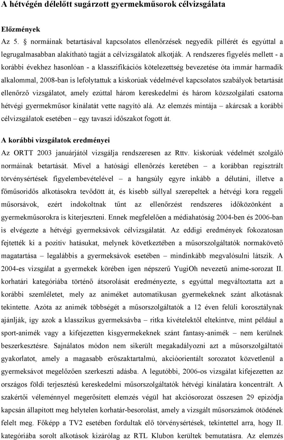 A rendszeres figyelés mellett - a korábbi évekhez hasonlóan - a klasszifikációs kötelezettség bevezetése óta immár harmadik alkalommal, 2008-ban is lefolytattuk a kiskorúak védelmével kapcsolatos