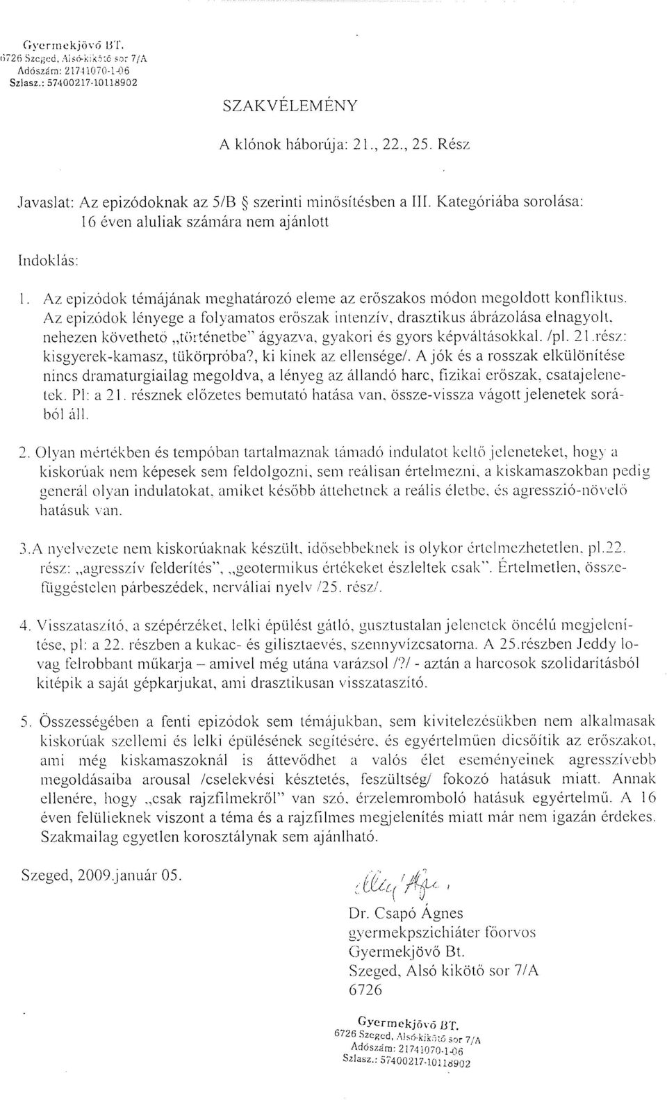 Az epizódok témájának meghatározó eleme az erőszakos módon megoldott konfliktus. Az epizódok lényege a folyamatos erőszak intenzív, drasztikus ábrázolása elnagyolt.