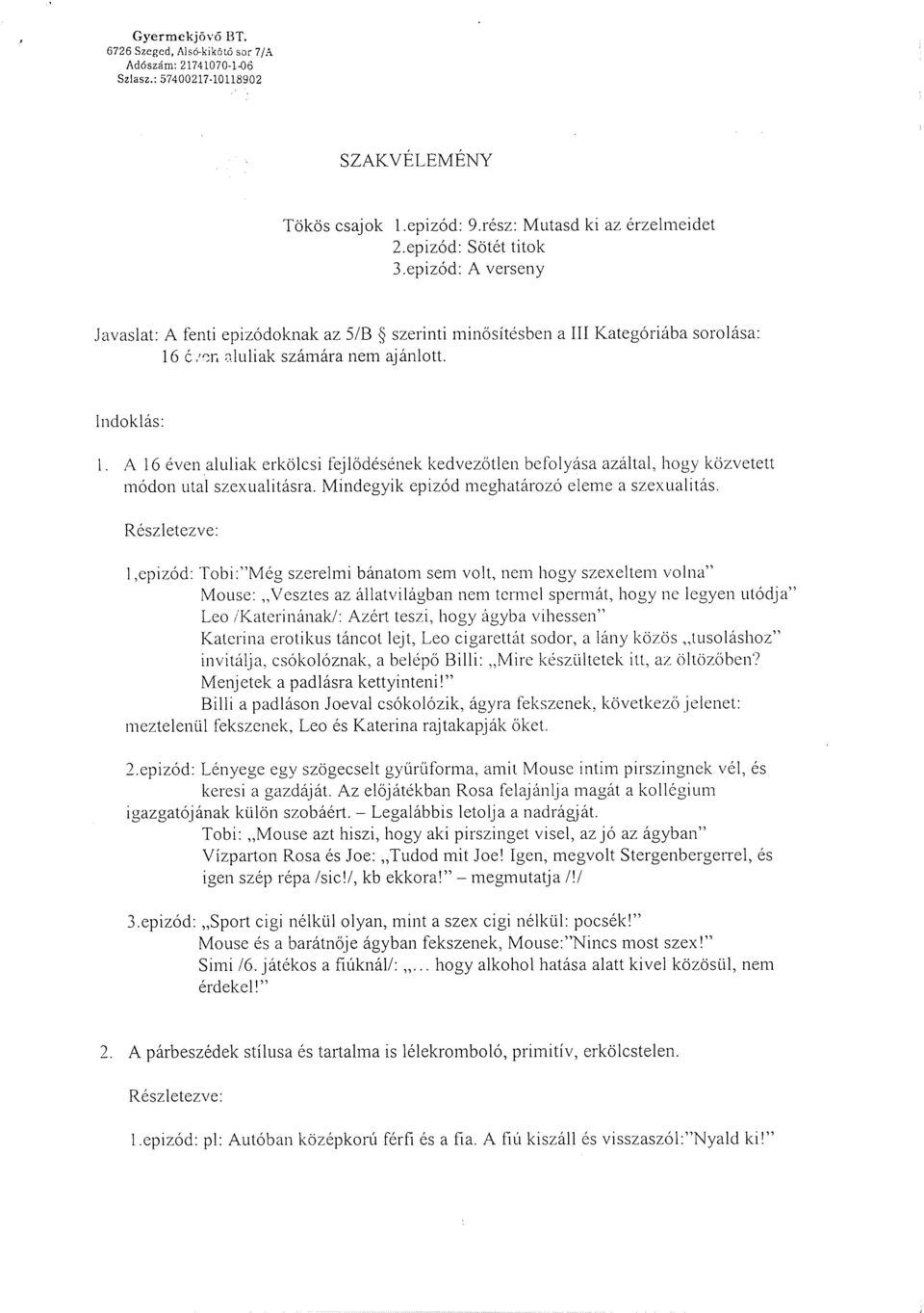 A 16 éven aluliak erkölcsi fejlődésének kedvezőtlen befolyása azáltal, hogy közvetett módon utal szexualitásra. Mindegyik epizód meghatározó eleme a szexualitás.