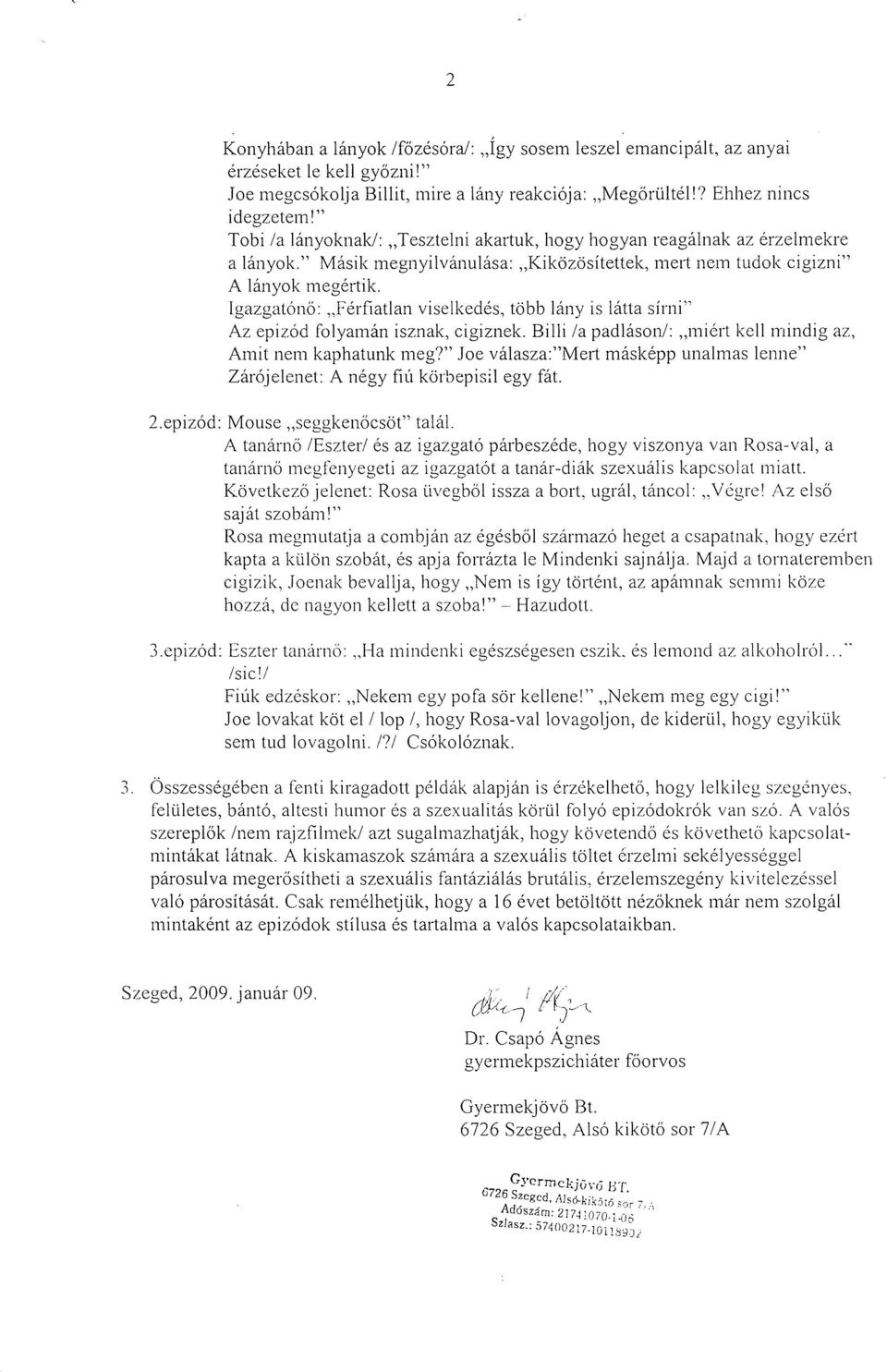 Igazgatónő: "Férfiatlan viselkedés, több lány is látta sírni" Az epizód folyamán isznak, cigiznek. Billi la padlásonj: "miért kell mindig az, Amit nem kaphatunk meg?