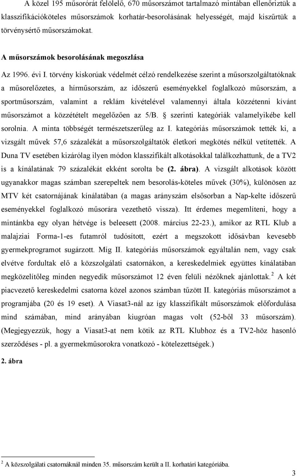 törvény kiskorúak védelmét célzó rendelkezése szerint a műsorszolgáltatóknak a műsorelőzetes, a hírműsorszám, az időszerű eseményekkel foglalkozó műsorszám, a sportműsorszám, valamint a reklám