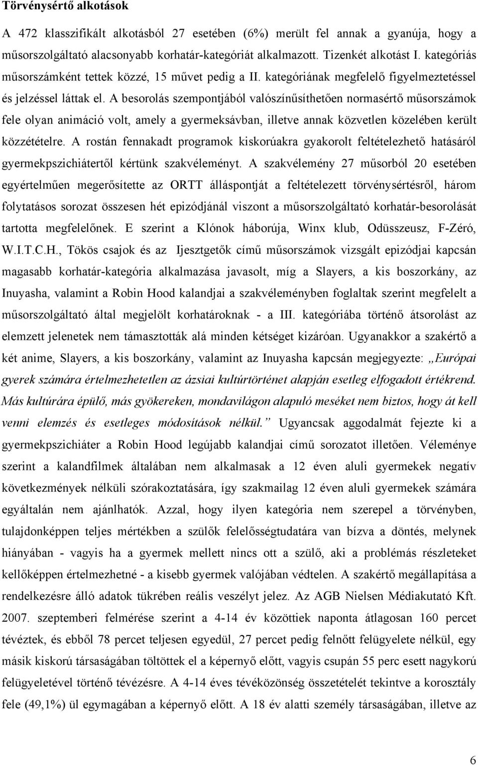 A besorolás szempontjából valószínűsíthetően normasértő műsorszámok fele olyan animáció volt, amely a gyermeksávban, illetve annak közvetlen közelében került közzétételre.