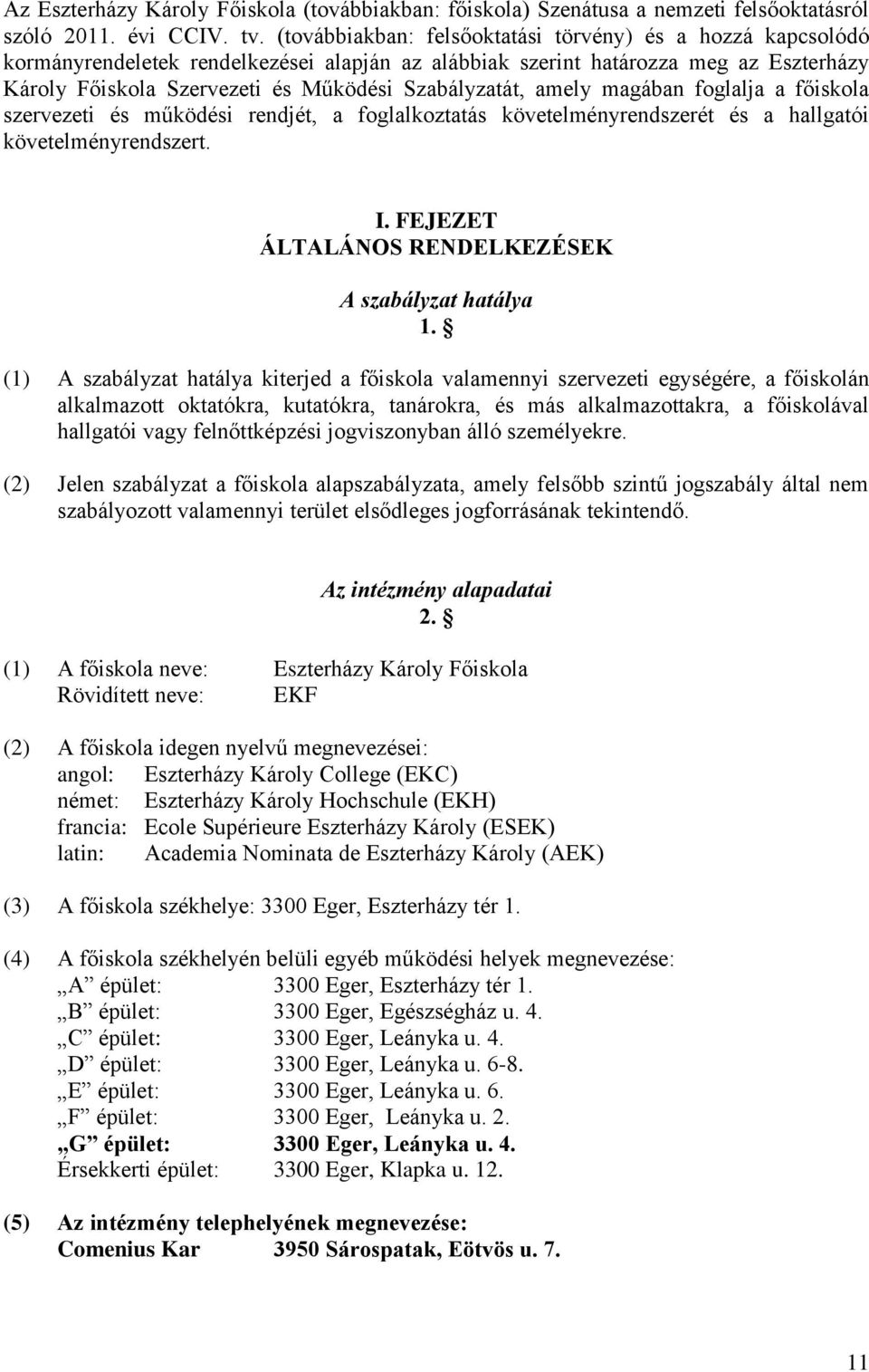 Szabályzatát, amely magában foglalja a főiskola szervezeti és működési rendjét, a foglalkoztatás követelményrendszerét és a hallgatói követelményrendszert. I.