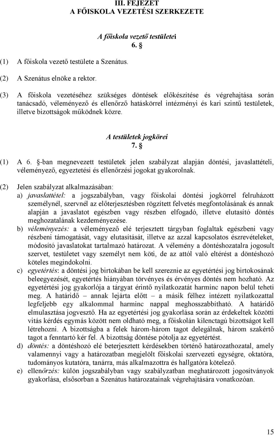 közre. A testületek jogkörei 7. (1) A 6. -ban megnevezett testületek jelen szabályzat alapján döntési, javaslattételi, véleményező, egyeztetési és ellenőrzési jogokat gyakorolnak.