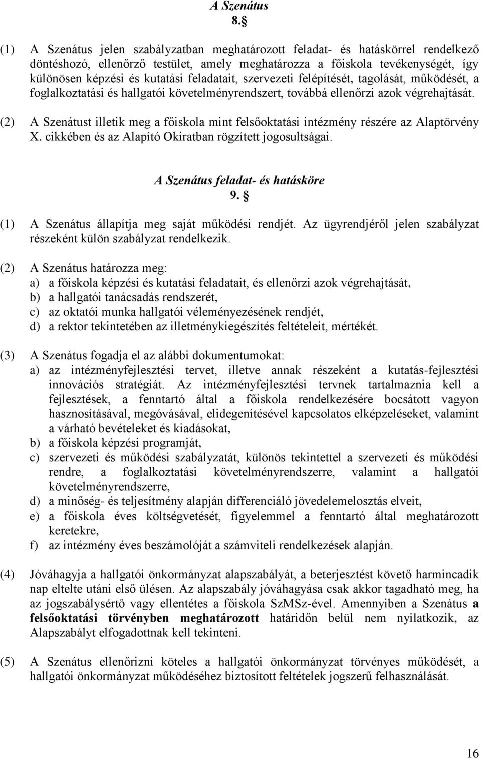 feladatait, szervezeti felépítését, tagolását, működését, a foglalkoztatási és hallgatói követelményrendszert, továbbá ellenőrzi azok végrehajtását.