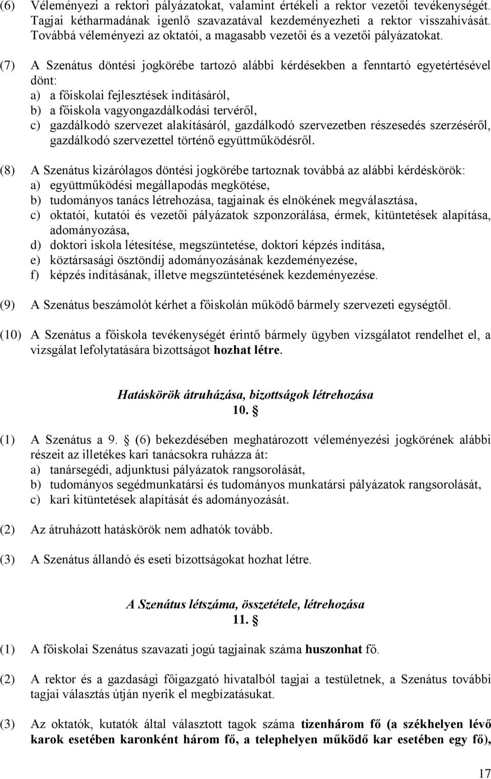 (7) A Szenátus döntési jogkörébe tartozó alábbi kérdésekben a fenntartó egyetértésével dönt: a) a főiskolai fejlesztések indításáról, b) a főiskola vagyongazdálkodási tervéről, c) gazdálkodó